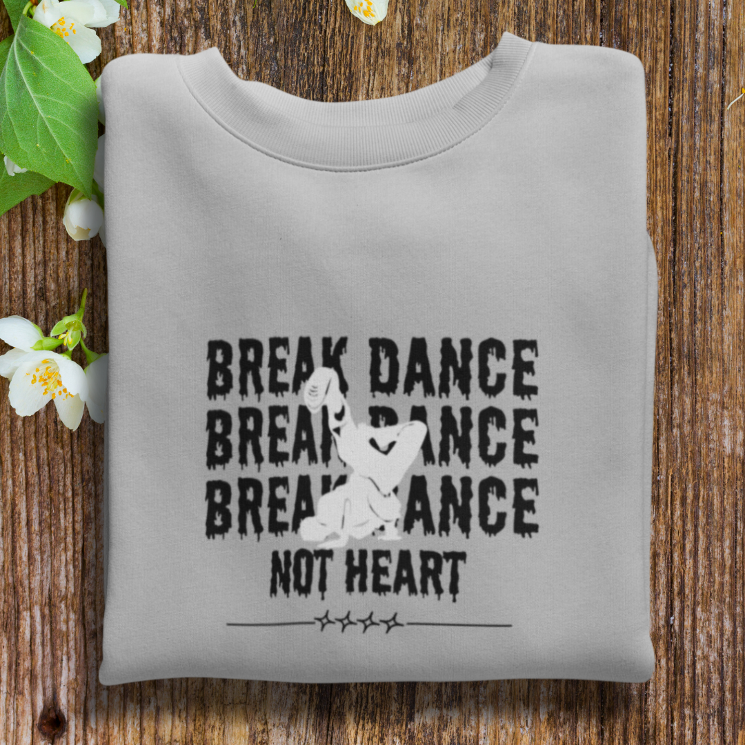 Break Dance Not Heart Unisex Sweatshirt